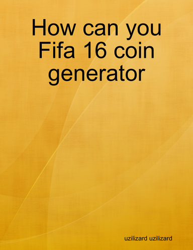 How can you Fifa 16 coin generator