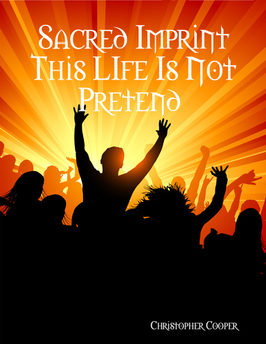 Sacred Imprint This LIfe Is Not Pretend