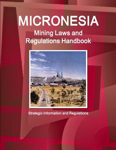 Micronesia Mining Laws and Regulations Handbook - Strategic Information and Regulations