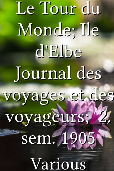 Le Tour du Monde; Ile d'Elbe Journal des voyages et des voyageurs;  2. sem. 1905 [French]