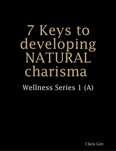 7 Keys to developing NATURAL charisma : Wellness Series