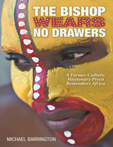 The Bishop Wears No Drawers: A Former Catholic Missionary Priest Remembers Africa