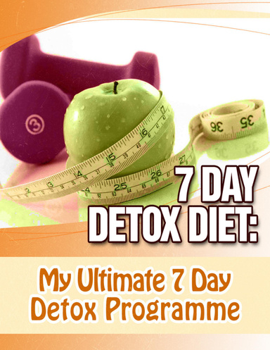 The 7 Day Detox Diet: My Ultimate Detox & Fat Burning Diet