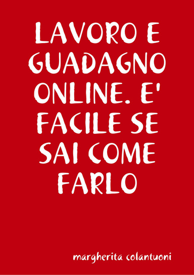 LAVORO E GUADAGNO ONLINE. E' FACILE SE SAI COME FARLO