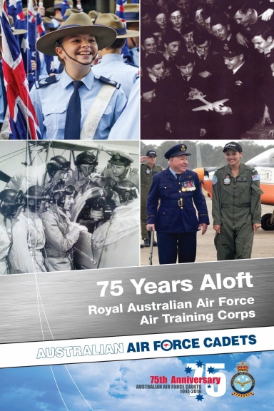 75 Years Aloft: Royal Australian Air Force Air Training Corps: Australian Air Force Cadets, 1941-2016