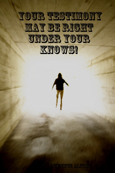 Your Testimony may be right under your knows!