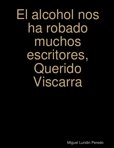 El alcohol nos ha robado muchos escritores,Querido Viscarra