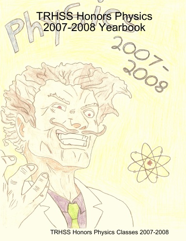 TRHSS Honors Physics 2007-2008 Yearbook