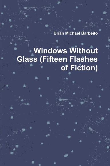 Windows Without Glass (Fifteen Flashes of Fiction)