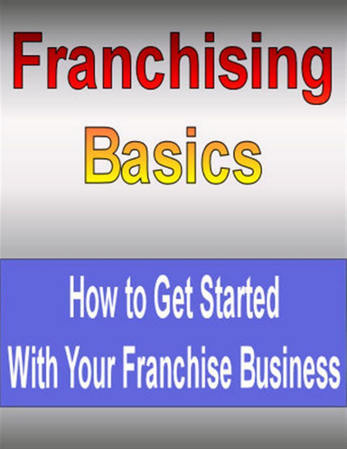 Franchising Basics: How to Get Started With Your Franchise Business
