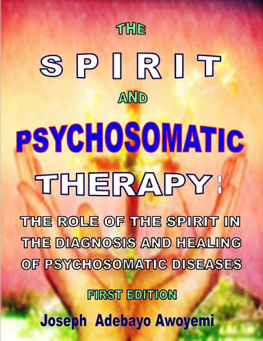 The Spirit and Psychosomatic Therapy - The Role of the Spirit in the Diagnosis and Healing of Psychosomatic Diseases - First Edition