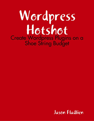 Wordpress Hotshot: Create Wordpress Plugins on a Shoe String Budget
