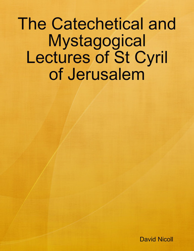 The Catechetical and Mystagogical Lectures of St Cyril of Jerusalem