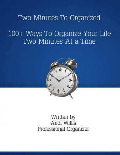 Two Minutes To Organized: 100+ Way To Organize Your Life Two Minutes At A Time