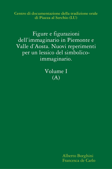 Figure e figurazioni dell’immaginario in Piemonte e Valle d’Aosta. Nuovi reperimenti per un lessico del simbolico-immaginario. Volume I (A)