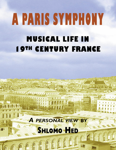 A Paris Symphony - Musical Life in 19th Century France - A Personal View