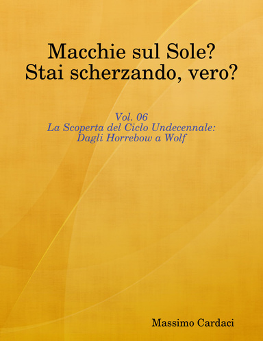 Macchie sul Sole? Stai scherzando, vero? - Vol. 06: La Scoperta del Ciclo Undecennale: Dagli Horrebow a Wolf