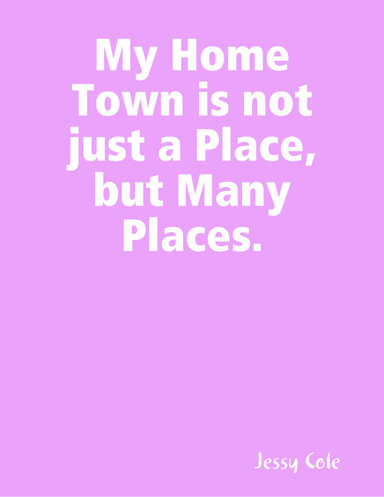 My Home Town is not just a Place, but Many Places.