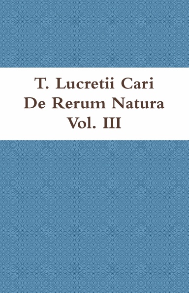 T. Lucretii Cari De Rerum Natura Vol. III in usum Delphini