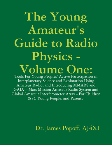 The Young Amateur's Guide to Radio Physics: Tools For Young Peoples' Active Participation in Interplanetary Science and Exploration Using Amateur Radio, and Introducing MMARS and GAIA---Mars Mission Amateur Radio System and Global Amateur Interferometer A