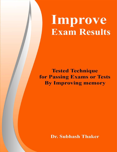 Improve Exam Results: Tested Technique for Passing Exams or Tests By Improving Memory