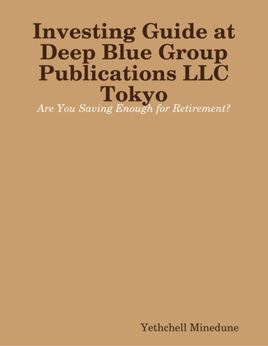 Investing Guide at Deep Blue Group Publications LLC Tokyo: Are You Saving Enough for Retirement?