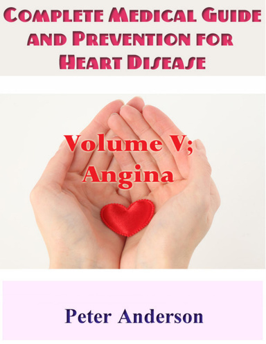 Complete Medical Guide and Prevention for Heart Disease: Volume V; Angina