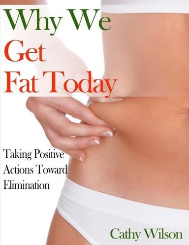 Why We Get Fat Today: Taking Positive Actions Toward Elimination