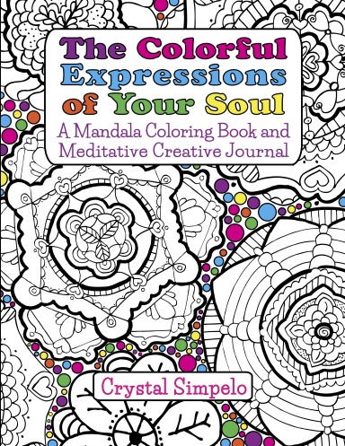 The Colorful Expressions of Your Soul: A Mandala Coloring Book and Meditative Creative Journal