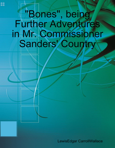 "Bones", being Further Adventures in Mr. Commissioner Sanders' Country