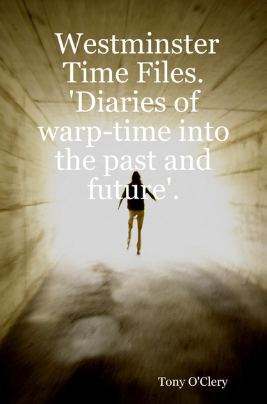 Westminster Time Files.'Diaries of warp-time into the past and future'.