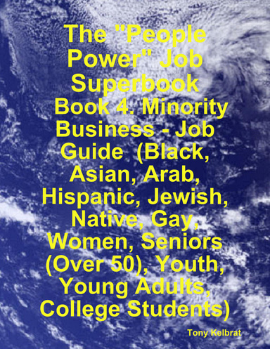 The "People Power" Job Superbook:   Book 4. Minority Business - Job Guide  (Black, Asian, Arab, Hispanic, Jewish, Native, Gay, Women, Seniors (Over 50), Youth, Young Adults, College Students)