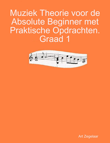 Muziek Theorie Voor De Absolute Beginner Met Praktische Opdrachten. Graad 1