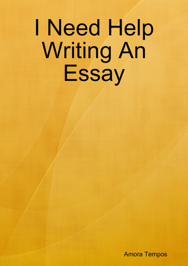 I Need Help Writing An Essay