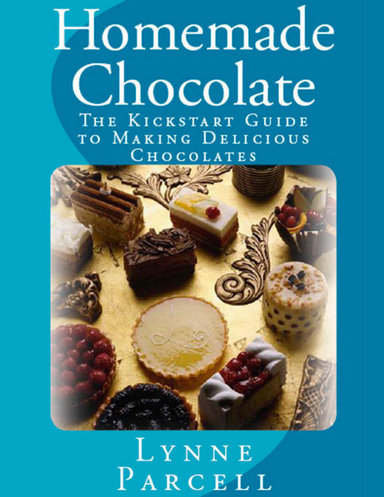 Homemade Chocolate: The Kickstart Guide to Making Delicious Chocolates