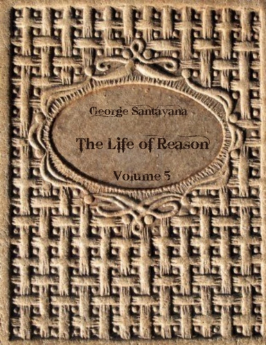The Life of Reason : Volume 5 (Illustrated)