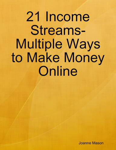 21 Income Streams- Multiple Ways to Make Money Online