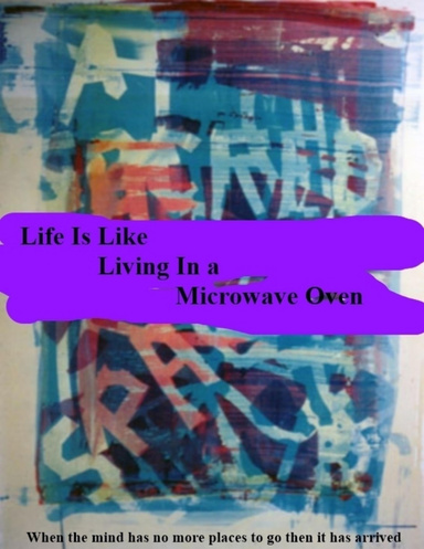 Life Is Like Living In a Microwave Oven