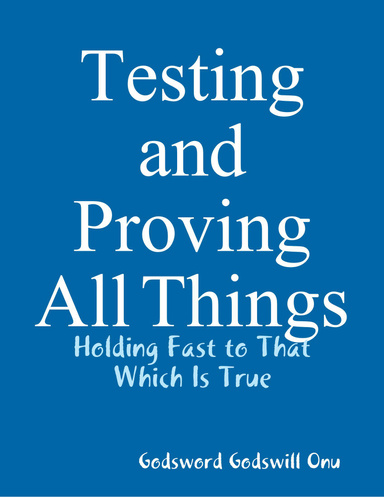 Testing and Proving All Things: Holding Fast to That Which Is True