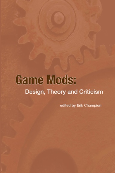 Game Mods: Design, Theory and Criticism