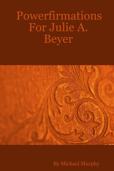 Powerfirmations For Julie A. Beyer