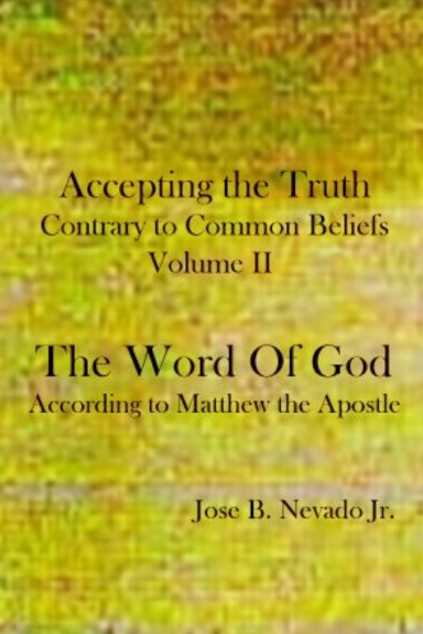Accepting the Truth Contrary to Common Beliefs Volume 2 The Word of God According to Matthew the Apostle