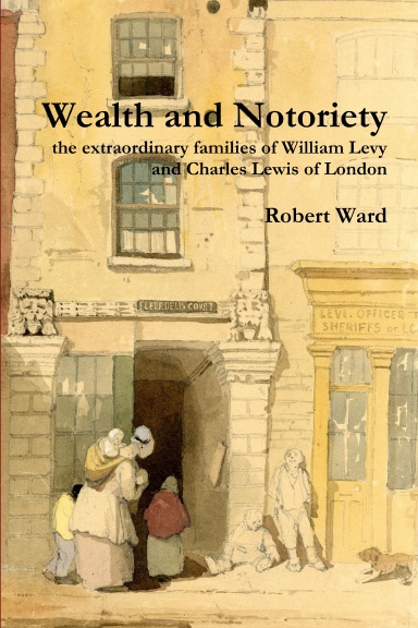 Wealth and Notoriety: the extraordinary families of William Levy and Charles Lewis of London