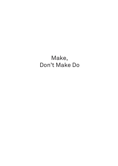 Make, Don't Make Do