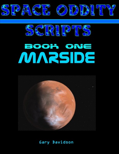 SPACE ODDITY SCRIPTS: Book One - MARSIDE