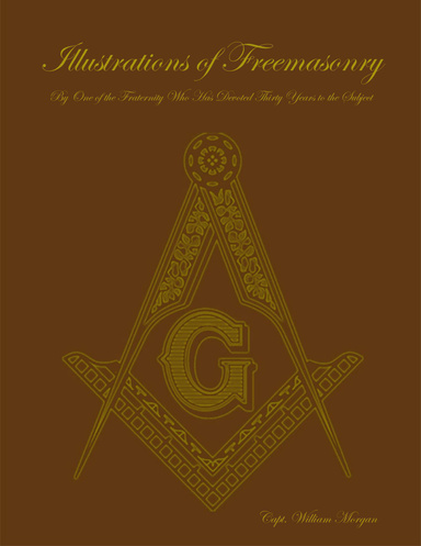 Illustrations of Freemasonry: By One of the Fraternity Who Has Devoted Thirty Years to the Subject
