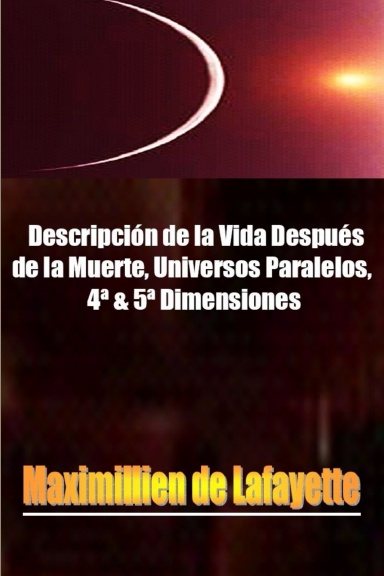 Descripción de la Vida Después de la Muerte, Universos paralelos, 4ª  & 5ª Dimensiones.