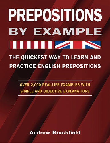 Prepositions by Example - The Quickest Way to Learn and Practice English Prepositions
