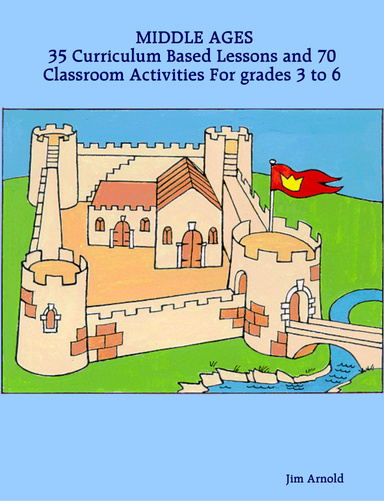 MIDDLE AGES: 35 Curriculum Based Lessons and 70 Classroom Activities For grades 3 to 6