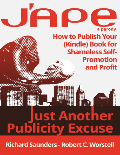 J'APE: Just Another Publicity Excuse - How to Publish Your (Kindle) Book for Shameless Self-Promotion and Profit